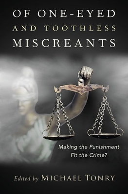 Of One-Eyed and Toothless Miscreants: Making the Punishment Fit the Crime? - Tonry, Michael (Editor)