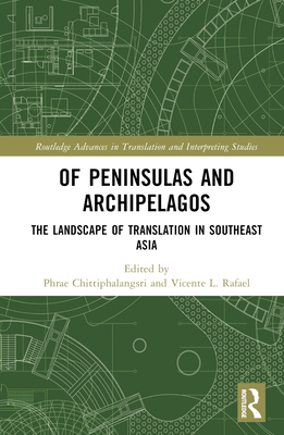 Of Peninsulas and Archipelagos: The Landscape of Translation in Southeast Asia - Chittiphalangsri, Phrae (Editor), and Rafael, Vicente L (Editor)