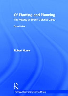 Of Planting and Planning: The making of British colonial cities - Home, Robert