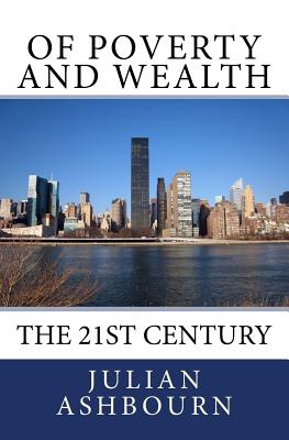 Of Poverty and Wealth: The 21st Century - Ashbourn, Julian