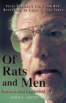 Of Rats and Men: Oscar Goodman's Life from the Mob Mouthpiece to Mayor of Las Vegas - Smith, John L