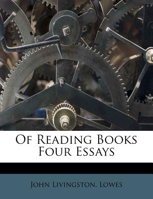 Of Reading Books Four Essays - Lowes, John Livingston