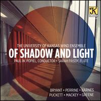 Of Shadow and Light - Sarah Frisof (flute); Sarah Frisof (vocals); University of Kansas Wind Ensemble; Paul W. Popiel (conductor)