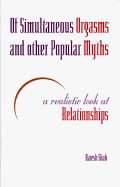 Of Simultaneous Orgasms and Other Popular Myths: A Realistic Look at Relationships - Shah, Haresh