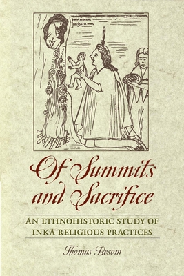 Of Summits and Sacrifice: An Ethnohistoric Study of Inka Religious Practices - Besom, Thomas