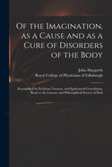 Of the Imagination, as a Cause and as a Cure of Disorders of the Body; Exemplified by Fictitious Tractors, and Epidemical Convulsions. Read to the Literary and Philosophical Society of Bath