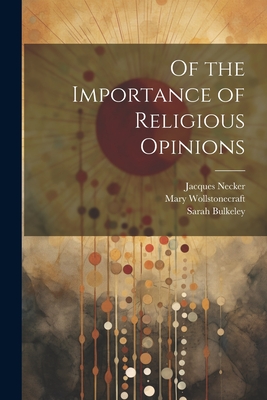 Of the Importance of Religious Opinions - Necker, Jacques 1732-1804, and Wollstonecraft, Mary 1759-1797, and Bulkeley, Sarah (Autograph) (Creator)