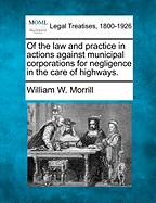 Of the Law and Practice in Actions Against Municipal Corporations for Negligence in the Care of Highways