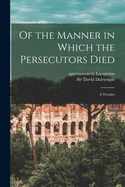 Of the Manner in Which the Persecutors Died: a Treatise