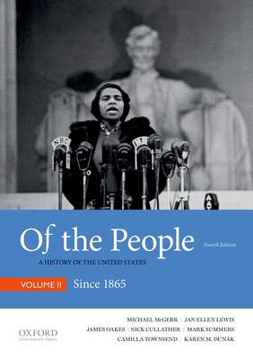 Of the People: A History of the United States, Volume II: Since 1865 - McGerr, Michael, and Lewis, Jan Ellen, and Oakes, James
