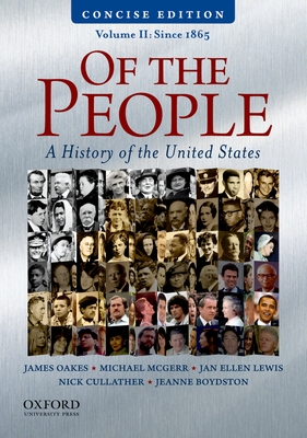 Of the People: A History of the United States, Volume II: Since 1865 - Oakes, James, Professor, and McGerr, Michael, and Lewis, Jan Ellen