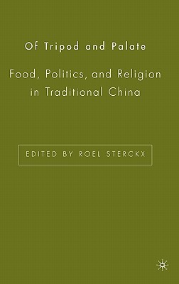 Of Tripod and Palate: Food, Politics, and Religion in Traditional China - Sterckx, R (Editor)