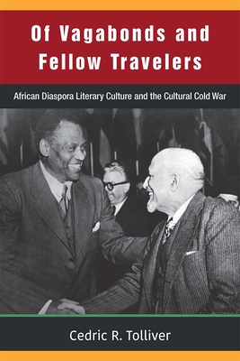 Of Vagabonds and Fellow Travelers: African Diaspora Literary Culture and the Cultural Cold War - Tolliver, Cedric