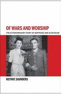 Of Wars and Worship: The Extraordinary Story of Gertrude and Alvin Blum - Saunders, Keithie, and Rushton, Prue