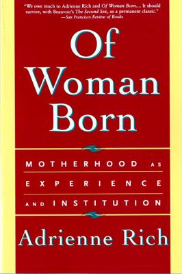 Of Woman Born: Motherhood as Experience and Institution - Rich, Adrienne