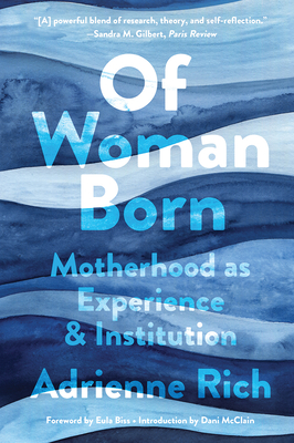 Of Woman Born: Motherhood as Experience and Institution - Rich, Adrienne, and Biss, Eula (Introduction by)