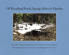 Of Woodland Pools, Spring-Holes & Ditches: Excerpts from the Journal of Henry David Thoreau Wherein He Observes and Reflects Upon the Nature of Life and Vernal Pools