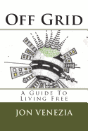 Off Grid: A Guide to Living Free