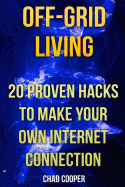 Off-Grid Living: 20 Proven Hacks to Make Your Own Internet Connection