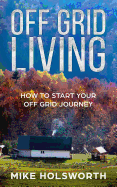 Off Grid Living: How to Start Your Off Grid Journey