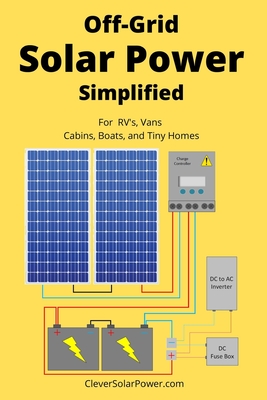 Off Grid Solar Power Simplified: For Rvs, Vans, Cabins, Boats and Tiny Homes - Seghers, Nick