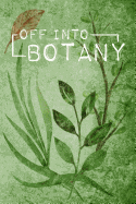 Off Into Botany: A Stylish Notebook for Collecting, Sketching and Identifying Plants, Leaves and Flowers for Nature-Lovers, Herb-Fans and Hobby Botanists