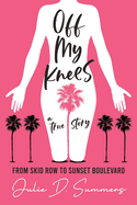 Off My Knees: From Skid Row to Sunset Boulevard