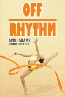 Off Rhythm: The Gymnastics Series #4 - Adams, April