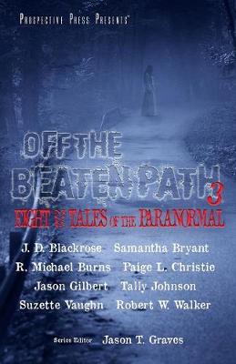Off the Beaten Path 3: Eight More Tales of the Paranormal - Graves, Jason T (Editor), and Walker, Robert W, and Burns, R Michael