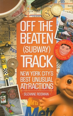 Off the Beaten (Subway) Track: New York City's Best Unusual Attractions - Reisman, Suzanne