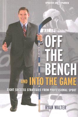 Off the Bench and Into the Game: Eight Success Strategies from Professional Sport - Walter, Ryan, Mr.