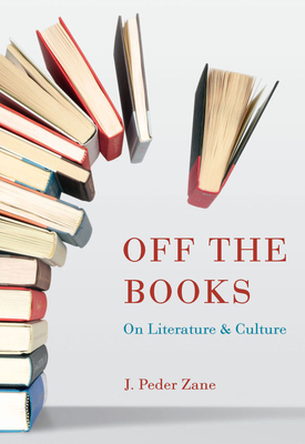 Off the Books: On Literature and Culture - Zane, J Peder