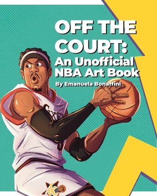 Off the Court: An Unofficial NBA Art Book - Bonaffini, Emanuela
