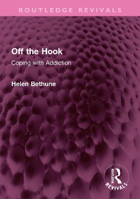 Off the Hook: Coping with Addiction - Bethune, Helen