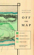Off the Map: Lost Spaces, Invisible Cities, Forgotten Islands, Feral Places and What They Tell Us About the World