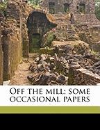 Off the Mill; Some Occasional Papers