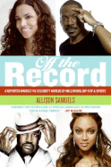 Off the Record: A Reporter Unveils the Celebrity Worlds of Hollywood, Hip-Hop, and Sports - Samuels, Allison