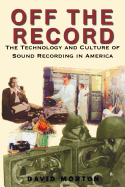 Off the Record: The Technology & Culture of Sound Recording in America