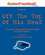 Off The Top of His Head: The Visor Remembers Twelve Years of Gator Football.
