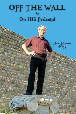 OFF THE WALL & On His Pedestal: Escapades of a Maverick Missionary - King, John, and King, Laura, and King, Vaughan (Prepared for publication by)