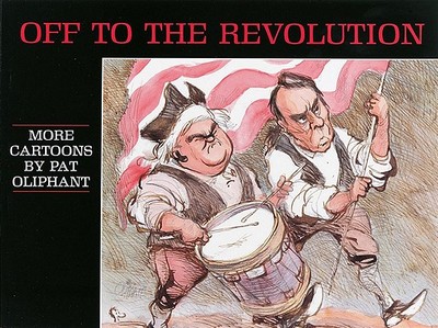 Off to the Revolution: More Cartoons by Pat Oliphant - Oliphant, Pat