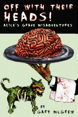 Off With Their Heads! Alice's Grave Misadventures: Expanded Edition - McGrew, Gary