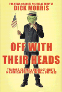 Off with Their Heads: Traitors, Crooks & Obstructionists in American Politics, Media & Business - Morris, Dick