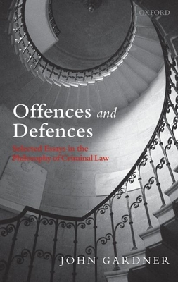 Offences and Defences: Selected Essays in the Philosophy of Criminal Law - Gardner, John, Mr.