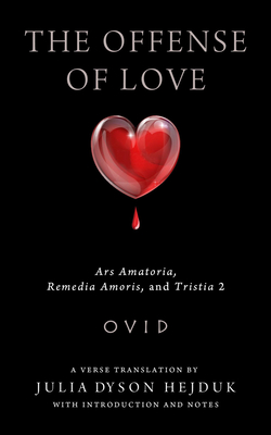 Offense of Love: Ars Amatoria, Remedia Amoris, and Tristia 2 - Ovid