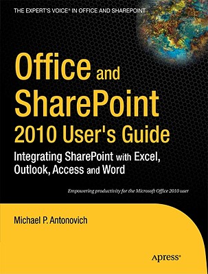 Office and SharePoint 2010 User's Guide: Integrating SharePoint with Excel, Outlook, Access and Word - Antonovich, Michael