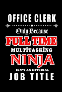Office Clerk-Only Because Full Time Multitasking Ninja Isn't An Official Job Title: Blank Lined Journal/Notebook as Cute, Funny, Appreciation day, birthday, Thanksgiving, Christmas Gift for Office Coworkers, colleagues, friends & family.