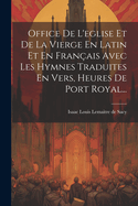 Office De L'eglise Et De La Vierge En Latin Et En Franais Avec Les Hymnes Traduites En Vers, Heures De Port Royal...