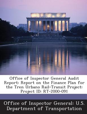 Office of Inspector General Audit Report: Report on the Finance Plan for the Tren Urbano Rail-Transit Project: Project Id: Rt-2000-091 - Office of Inspector General U S Depart (Creator)