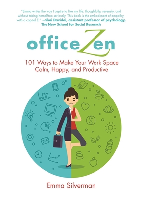 Office Zen: 101 Ways to Make Your Work Space Calm, Happy, and Productive - Silverman, Emma